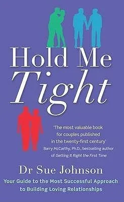 Hold Me Tight: Your Guide to the Most Successful Approach to Building Loving Relationships