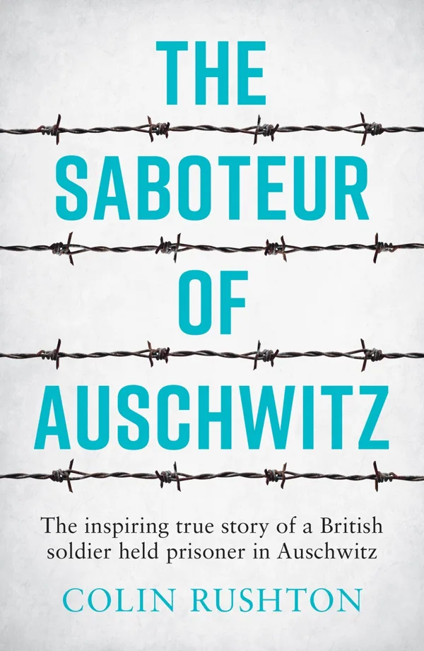 The Saboteur of Auschwitz: The Inspiring True Story of a British Soldier held Prisoner in Auschwitz
