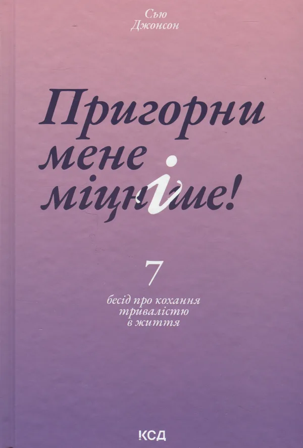 Пригорни мене міцніше! 7 бесід про кохання тривалістю в життя
